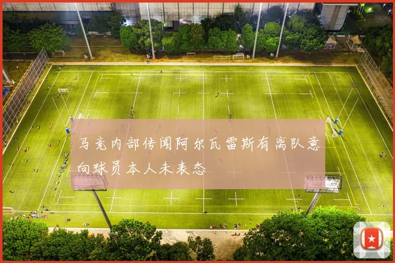 马竞内部传闻阿尔瓦雷斯有离队意向球员本人未表态
