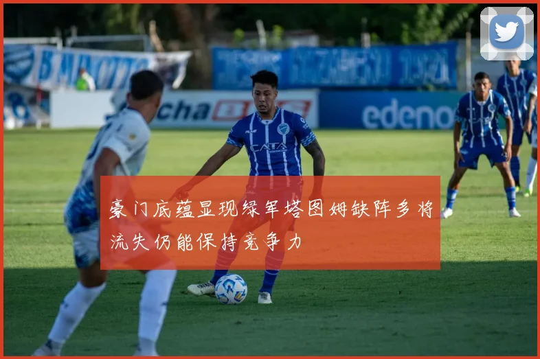 豪门底蕴显现绿军塔图姆缺阵多将流失仍能保持竞争力