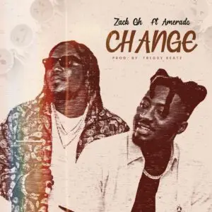 Zack Gh Ft Amerado-change(prod.by freddybeatz)