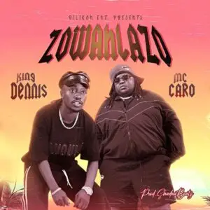 King Dennis ft MC Caro - Zowahlazo